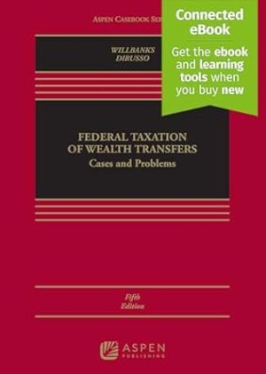 Federal Taxation of Wealth Transfers: Cases and Problems [Connected eBook] (Aspen Casebook Series)