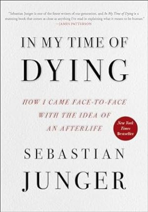 In My Time of Dying: How I Came Face to Face with the Idea of an Afterlife