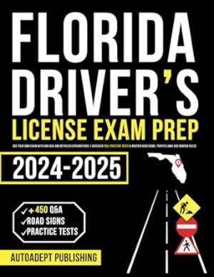 Florida Driver’s License Exam Prep: Ace Your DMV Exam with 450 Q&A and Detailed Explanations | Discover Full Practice Tests & Master Road Signs, Traffic Laws and Driving Rules
