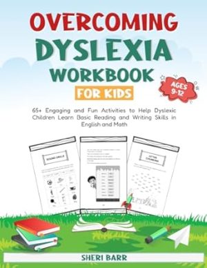 Overcoming Dyslexia Workbook for Kids: 65+ Engaging and Fun Activities to Help Dyslexic Children Learn Basic Reading and Writing Skills in English and Math
