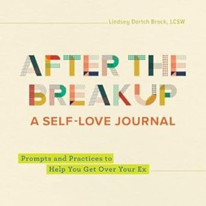 After the Breakup: A Self-Love Journal: Prompts and Practices to Help You Get Over Your Ex