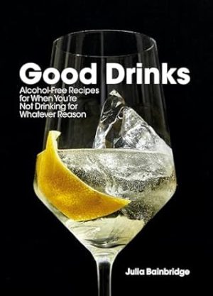 Good Drinks: Alcohol-Free Recipes for When You're Not Drinking for Whatever Reason