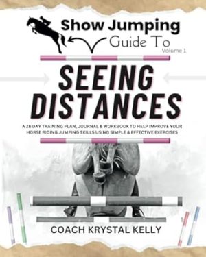 Show Jumping Guide to Seeing Distances: A 28 Day Training Plan & Workbook to Help Improve Your Horse Riding Jumping Skills Using Simple & Effective ... Step-By-Step Training Plans & Exercises)