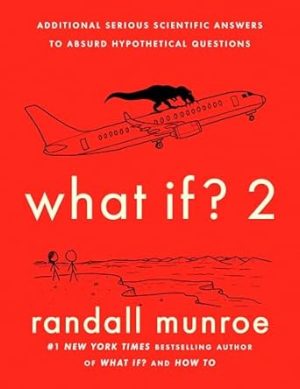 What If? 2: Additional Serious Scientific Answers to Absurd Hypothetical Questions