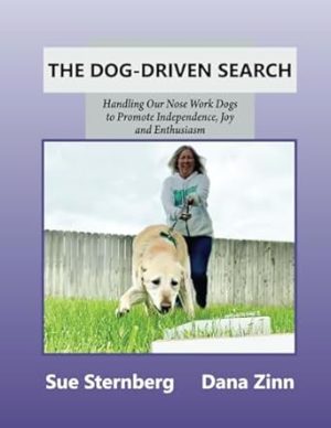 The Dog-Driven Search: Handling Our Nose Work Dogs to Promote Independence, Joy, and Enthusiasm