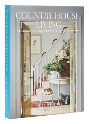 Country House Living: Celebrating the Beauty of Life at Home