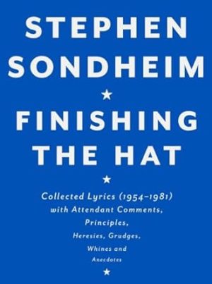 Finishing the Hat: Collected Lyrics (1954-1981) with Attendant Comments, Principles, Heresies, Grudges, Whines and Anecdotes