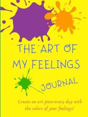 The Art Of My Feelings Journal: Create an art piece every day with the colors of your feelings! Art journal