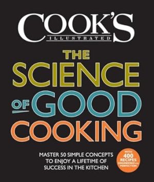 The Science of Good Cooking: Master 50 Simple Concepts to Enjoy a Lifetime of Success in the Kitchen