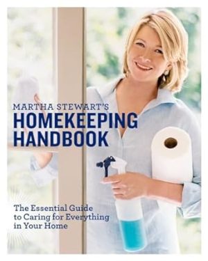 Martha Stewart's Homekeeping Handbook: The Essential Guide to Caring for Everything in Your Home