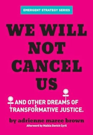 We Will Not Cancel Us: And Other Dreams of Transformative Justice (Emergent Strategy Series, 3)