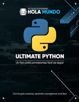 Ultimate Python: de cero a experto: Un libro para principiantes fácil de seguir (Ultimate Python: la serie) (Spanish Edition)