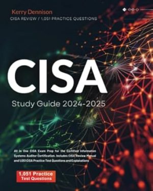 CISA Study Guide 2024-2025: All in One CISA Exam Prep for the Certified Information Systems Auditor Certification. Includes CISA Review Manual and 1,051 CISA Practice Test Questions and Explanations