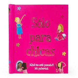 Solo Para Chicas (Just For Girls) ¿Qué me está pasando? Mi pubertad (A Book About Growing Up) Spanish Edition; de 8 a 14 años, Ages 8-14
