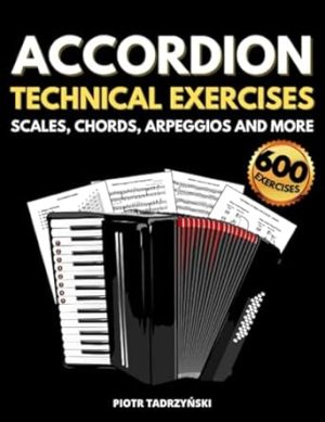 Accordion Technical Exercises Scales, Chords, Arpeggios and More: Music Theory Step by Step, Cadences, Chromatic Scales, All The Major and Minor Keys