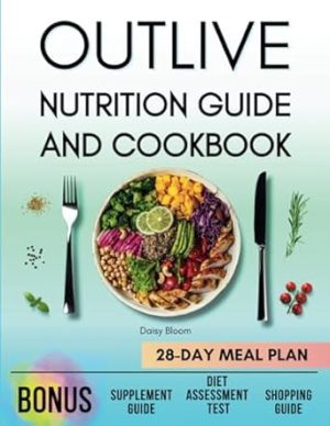 Outlive Nutrition Guide and Cookbook: Transform Your Diet for a Longer, Healthier Life. Personalized Nutrition, Science-Backed Recipes, and a 28-Day Meal Plan Inspired by Peter Attia’s Teachings