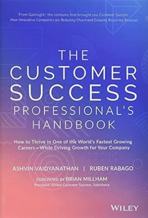 The Customer Success Professional's Handbook: How to Thrive in One of the World's Fastest Growing Careers--While Driving Growth For Your Company