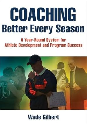 Coaching Better Every Season: A year-round system for athlete development and program success