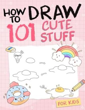 How To Draw 101 Cute Stuff For Kids: Simple and Easy Step-by-Step Guide Book to Draw Everything like Animals, Gift, Avocado and more with Cute Style