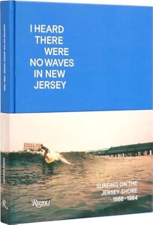I Heard There Were No Waves in New Jersey: Surfing on the Jersey Shore 1888-1984