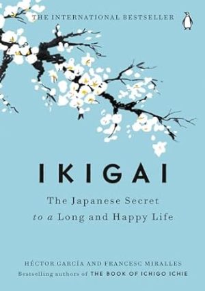 Ikigai: The Japanese Secret to a Long and Happy Life