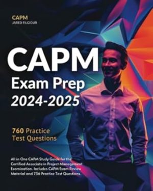 CAPM Exam Prep 2024-2025: All in One CAPM Study Guide for the Certified Associate in Project Management Examination. Includes CAPM Exam Review Material and 760 Practice Test Questions.