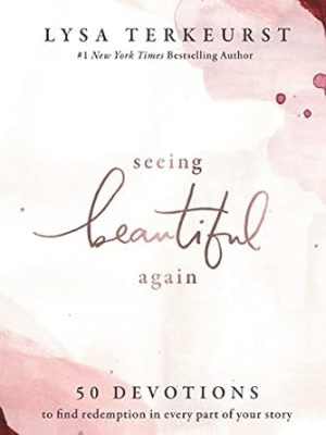 Seeing Beautiful Again: 50 Devotions to Find Redemption in Every Part of Your Story