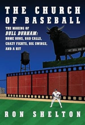 The Church of Baseball: The Making of Bull Durham: Home Runs, Bad Calls, Crazy Fights, Big Swings, and a Hit