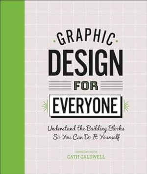 Graphic Design For Everyone: Understand the Building Blocks so You can Do It Yourself