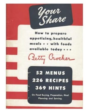 Your Share: How to Prepare Appetizing, Healthful Meals With Foods Available Today (A Betty Crocker WWII War-Time Rations Cookbook)
