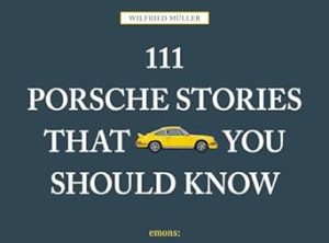 111 Porsche Stories You Should Know Revised & Updated
