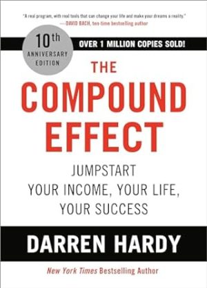 The Compound Effect (10th Anniversary Edition): Jumpstart Your Income, Your Life, Your Success