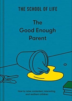 The Good Enough Parent: How to raise contented, interesting, and resilient children