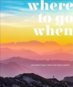 Where To Go When: Unforgettable Trips for Every Month (DK Eyewitness Travel Guide)