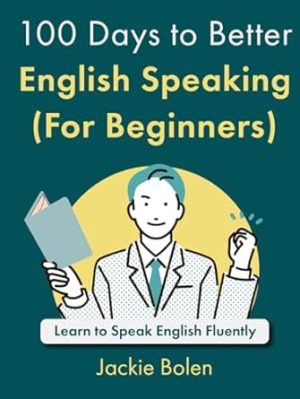 100 Days to Better English Speaking (For Beginners): Learn to Speak English Fluently (A+ English for Beginners: Grammar, Speaking and Vocabulary for ESL/EFL)