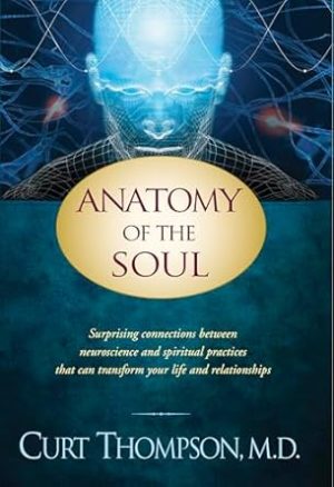 Anatomy of the Soul: Surprising Connections between Neuroscience and Spiritual Practices That Can Transform Your Life and Relationships