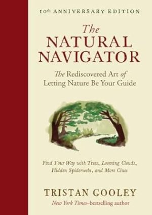 The Natural Navigator, Tenth Anniversary Edition: The Rediscovered Art of Letting Nature Be Your Guide (Natural Navigation)