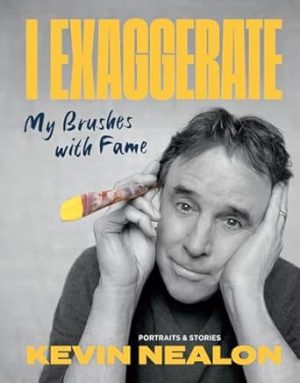 I Exaggerate: My Brushes with Fame