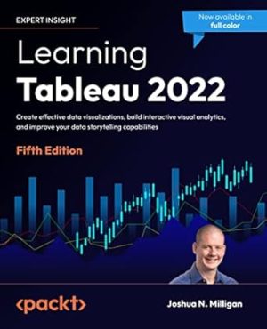 Learning Tableau 2022 - Fifth Edition: Create effective data visualizations, build interactive visual analytics, and improve your data storytelling capabilities