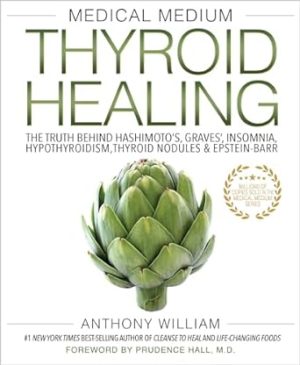 Medical Medium Thyroid Healing: The Truth behind Hashimoto's, Graves', Insomnia, Hypothyroidism, Thyroid Nodules & Epstein-Barr