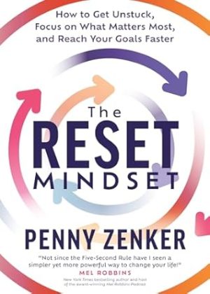 The Reset Mindset: Get Unstuck, Focus on What Matters Most, and Reach Your Goals Faster