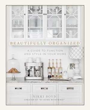 Beautifully Organized: A Guide to Function and Style in Your Home