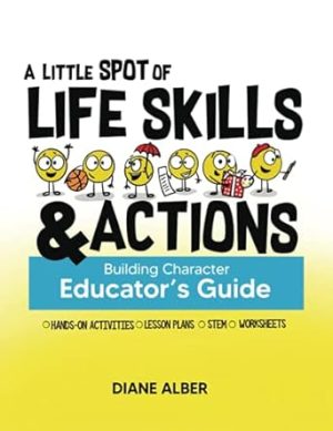 A Little SPOT of Life Skills and Actions Educator's Guide: Building Character (Inspire to Create A Better You!)