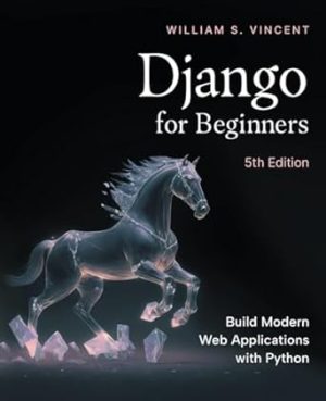 Django for Beginners, 5th Edition: Build Modern Web Applications with Python