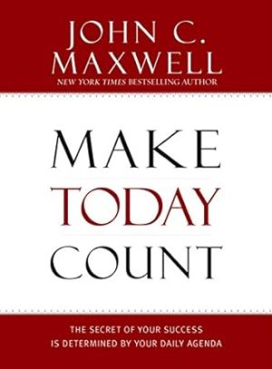 Make Today Count: The Secret of Your Success Is Determined by Your Daily Agenda