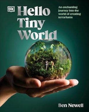 Hello Tiny World: An Enchanting Journey into the World of Creating Terrariums