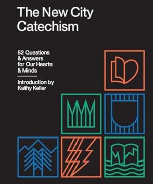 The New City Catechism: 52 Questions and Answers for Our Hearts and Minds (The Gospel Coalition)