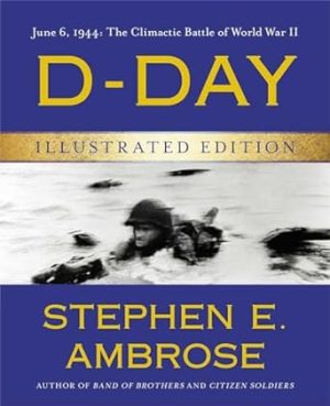 D-Day Illustrated Edition: June 6, 1944: The Climactic Battle of World War II
