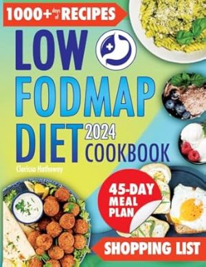 LOW-FODMAP DIET COOKBOOK: Transform Your Digestive Health with 1000+ Days of Easy and Tasty Recipes Perfect for the Whole Family, Supporting IBS Management and More — Includes a 45-Day Meal Plan