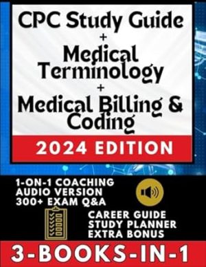 CPC STUDY GUIDE + MEDICAL BILLING & CODING + MEDICAL TERMINOLOGY (3-BOOKS-IN-1): The All-in-One Medical Coding Solution with 1-ON-1 SUPPORT, CASE STUDIES, AUDIO VERSION, JOB & CAREER TIPS + Q&A